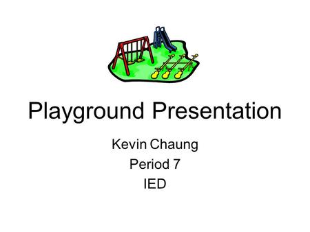 Playground Presentation Kevin Chaung Period 7 IED.