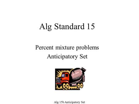 Alg 15b Anticipatory Set Alg Standard 15 Percent mixture problems Anticipatory Set.