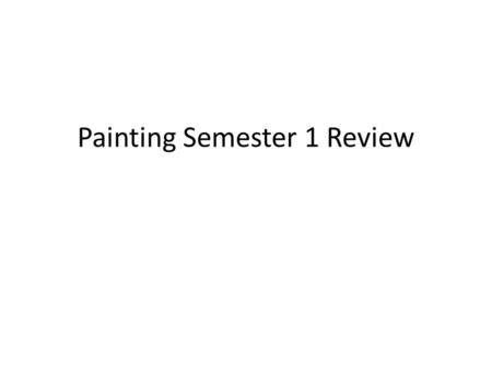 Painting Semester 1 Review. What are the seven Elements of Art? Line Color Shape Space Form Texture Space Value.