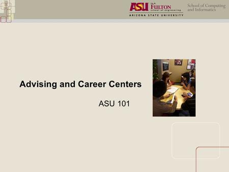 Advising and Career Centers ASU 101. Advising Center Advising and Career Development  Career workshops  SCI Job Fairs  Employer information sessions.