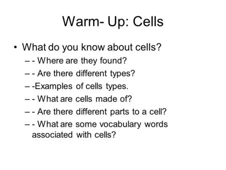 Warm- Up: Cells What do you know about cells? - Where are they found?
