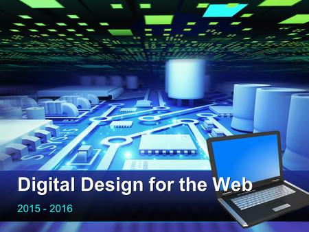Digital Design for the Web 2015 - 2016. Digital Design Schedule 2015-2016 Semester 1: 6 Wk Grades –Web Products Website Evaluation DreamWeaver 12 Wk Grades.