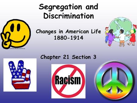 Segregation and Discrimination Changes in American Life 1880-1914 Chapter 21 Section 3.