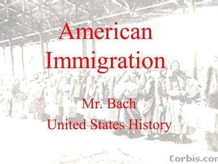American Immigration Mr. Bach United States History.