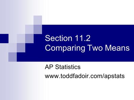 Section 11.2 Comparing Two Means AP Statistics www.toddfadoir.com/apstats.