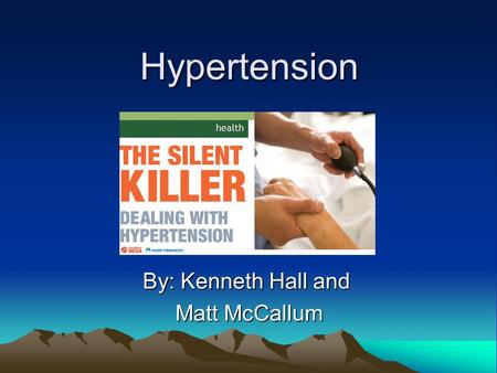 Hypertension By: Kenneth Hall and Matt McCallum Matt McCallum.
