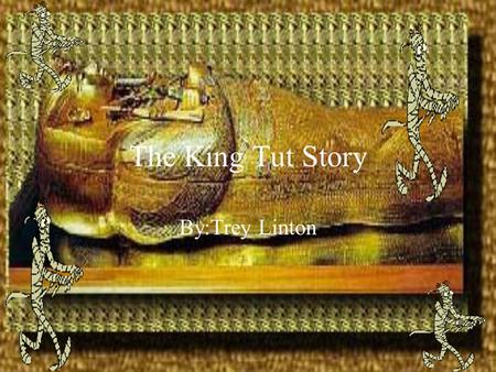 The King Tut Story By:Trey Linton. How did king tut die ?, Hold old was King Tut when he became King? How many kids did he have?, Who did King Tut marry.