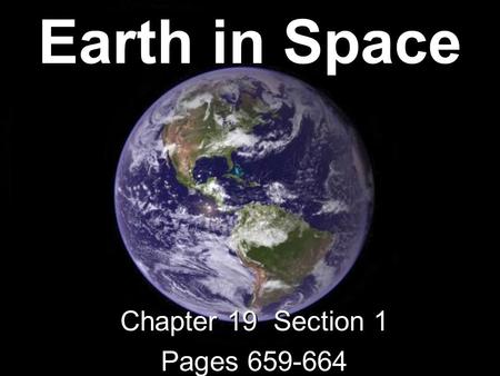 Earth in Space Chapter 19 Section 1 Pages 659-664 Chapter 19 Section 1 Pages 659-664.