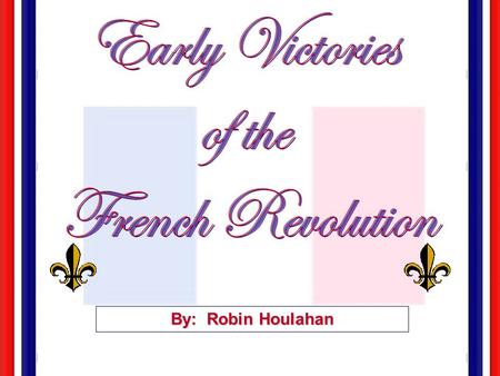 Early Victories of the French Revolution By: Robin Houlahan