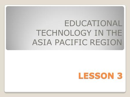 EDUCATIONAL TECHNOLOGY IN THE ASIA PACIFIC REGION
