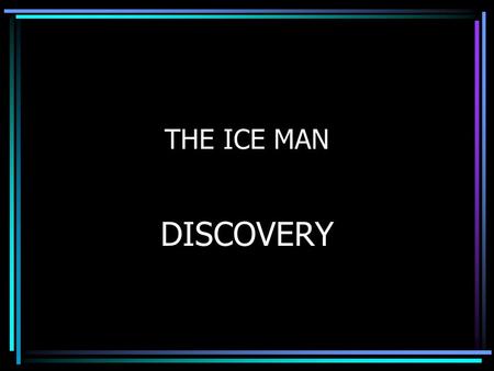 THE ICE MAN DISCOVERY. FINDING THE ICEMAN THURSDAY 19 TH September, 1991. Erika and Simon Helmut were holidaying in the Italian Alps. They were on an.