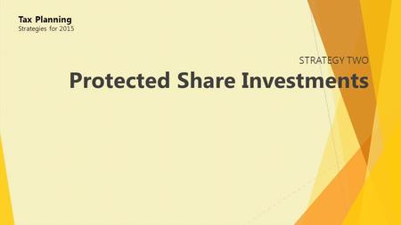 STRATEGY TWO Protected Share Investments Tax Planning Strategies for 2015.