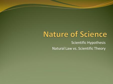 Scientific Hypothesis Natural Law vs. Scientific Theory.