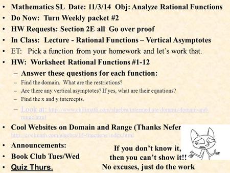 Mathematics SL Date: 11/3/14 Obj: Analyze Rational Functions Do Now: Turn Weekly packet #2 HW Requests: Section 2E all Go over proof In Class: Lecture.