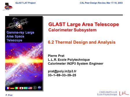 GLAST LAT ProjectCAL Peer Design Review, Mar 17-18, 2003 P. Prat CNRS/IN2P3-LLR Ecole Polytechnique GLAST Large Area Telescope Calorimeter Subsystem Gamma-ray.