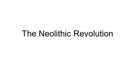 The Neolithic Revolution. Hunting and Gathering Societies Were nomadic, migrating in search of food, water, and shelter Invented the first tools, including.