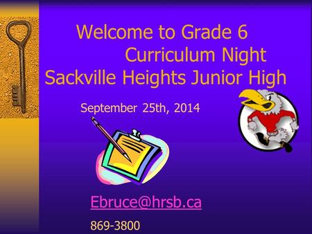 Welcome to Grade 6 Curriculum Night Sackville Heights Junior High September 25th, 2014 869-3800.