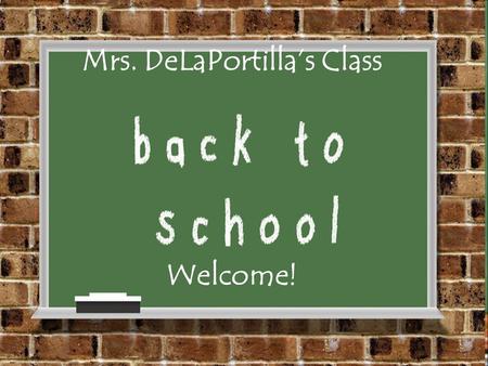 Mrs. DeLaPortilla’s Class Welcome!. Welcome! I’m so glad to have your children in my class! Please pick up an information sheet and sign in. T hank you,