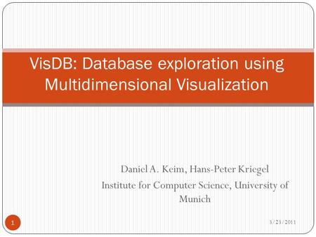 Daniel A. Keim, Hans-Peter Kriegel Institute for Computer Science, University of Munich 3/23/2011 1 VisDB: Database exploration using Multidimensional.