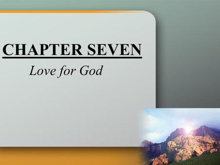 CHAPTER SEVEN Love for God. God, who is Love, has given every creature the greatest gift of all, his Son, Jesus Christ. Nothing More to Give.