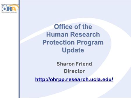 Office of the Human Research Protection Program Update Sharon Friend Director  /