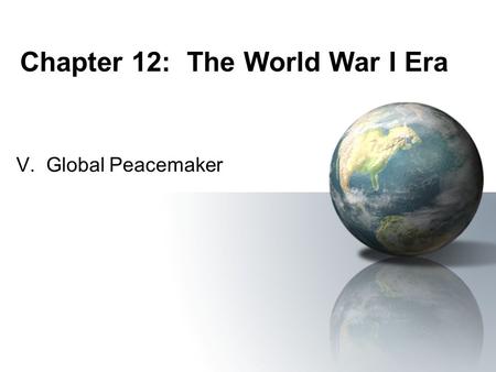 Chapter 12: The World War I Era V. Global Peacemaker.