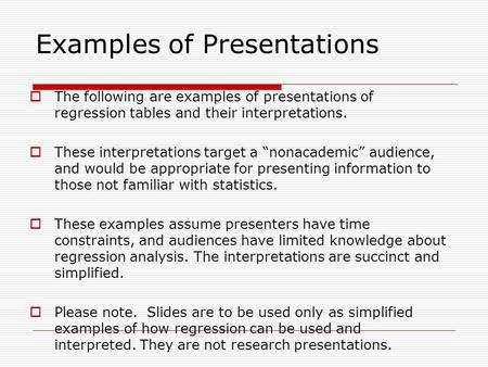 Examples of Presentations  The following are examples of presentations of regression tables and their interpretations.  These interpretations target.