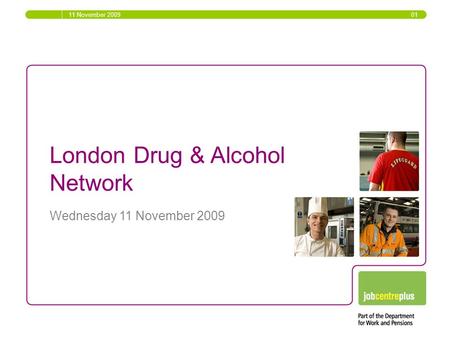 London Drug & Alcohol Network Wednesday 11 November 2009 11 November 2009 01.