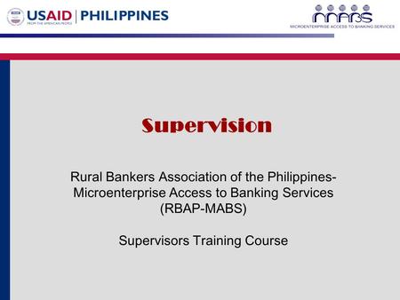 Rural Bankers Association of the Philippines- Microenterprise Access to Banking Services (RBAP-MABS) Supervisors Training Course Supervision.
