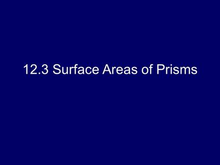 12.3 Surface Areas of Prisms. Objectives: Find lateral areas of prisms Find surface areas of prisms.