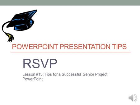 POWERPOINT PRESENTATION TIPS RSVP Lesson #13: Tips for a Successful Senior Project PowerPoint.