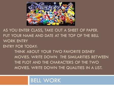 AS YOU ENTER CLASS, TAKE OUT A SHEET OF PAPER. PUT YOUR NAME AND DATE AT THE TOP OF THE BELL WORK ENTRY ENTRY FOR TODAY: THINK ABOUT YOUR TWO FAVORITE.