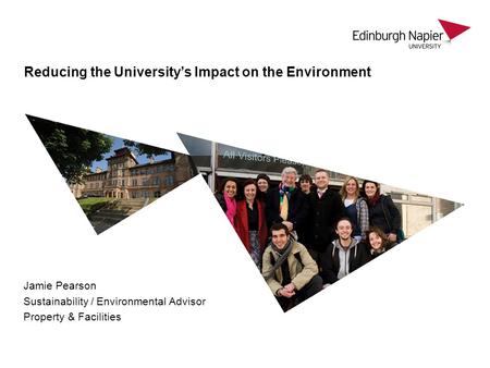 Jamie Pearson Sustainability / Environmental Advisor Property & Facilities Reducing the University’s Impact on the Environment.