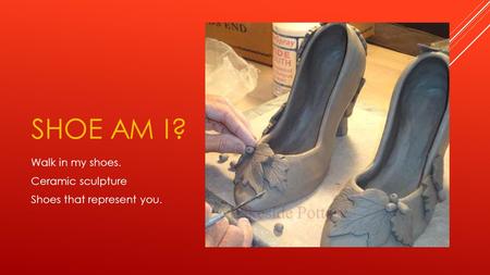 SHOE AM I? Walk in my shoes. Ceramic sculpture Shoes that represent you.