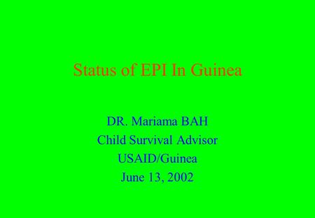 Status of EPI In Guinea DR. Mariama BAH Child Survival Advisor USAID/Guinea June 13, 2002.