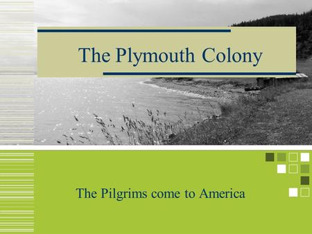 The Plymouth Colony The Pilgrims come to America.