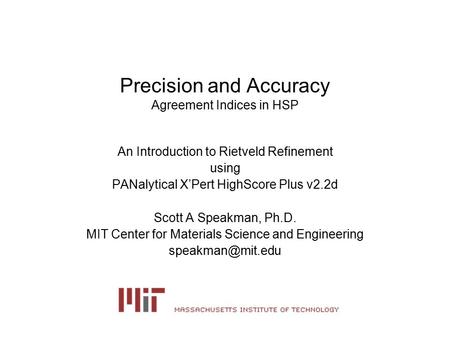Precision and Accuracy Agreement Indices in HSP An Introduction to Rietveld Refinement using PANalytical X’Pert HighScore Plus v2.2d Scott A Speakman,
