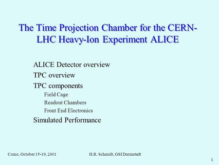 Como, October 15-19, 2001H.R. Schmidt, GSI Darmstadt 1 The Time Projection Chamber for the CERN- LHC Heavy-Ion Experiment ALICE ALICE Detector overview.