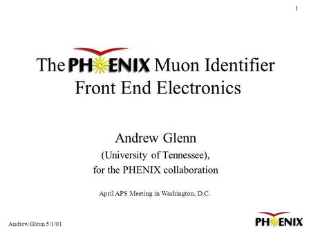 1 The PHENIX Muon Identifier Front End Electronics Andrew Glenn (University of Tennessee), for the PHENIX collaboration Andrew Glenn 5/1/01 April APS Meeting.
