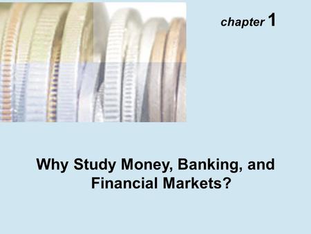 Why Study Money, Banking, and Financial Markets? chapter 1.
