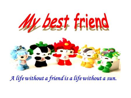 A life without a friend is a life without a sun.