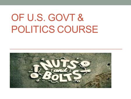 OF U.S. GOVT & POLITICS COURSE. Q OF THE DAY: What is this class about and what am I going to be doing?