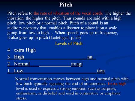 Pitch Ladefoged, p. 23) Pitch refers to the rate of vibration of the vocal cords. The higher the vibration, the higher the pitch. Thus sounds are said.
