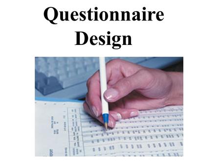 Questionnaire Design.  Ensures standardization and comparability of the data across interviews  Increases speed and accuracy of recording  Facilitates.