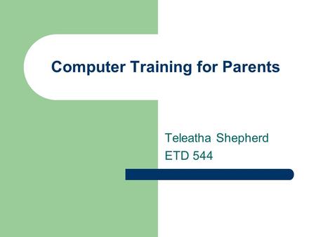 Computer Training for Parents Teleatha Shepherd ETD 544.