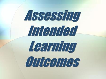 Assessing Intended Learning Outcomes. What We Have Done.