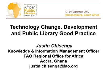 Technology Change, Development and Public Library Good Practice Justin Chisenga Knowledge & Information Management Officer FAO Regional Office for Africa.