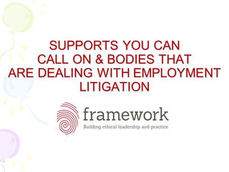 SUPPORTS YOU CAN CALL ON & BODIES THAT ARE DEALING WITH EMPLOYMENT LITIGATION.