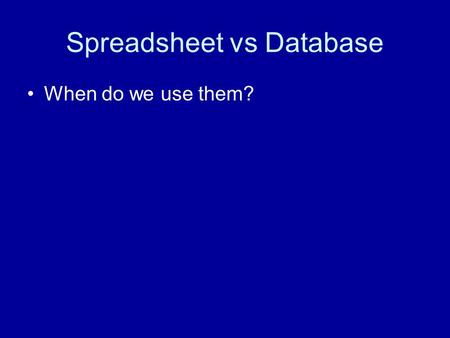 Spreadsheet vs Database When do we use them?. Spreadsheet review Why do we use a spreadsheet?