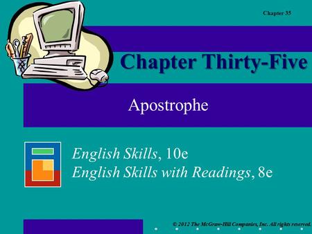 Chapter 35 © 2012 The McGraw-Hill Companies, Inc. All rights reserved. English Skills, 10e English Skills with Readings, 8e © 2012 The McGraw-Hill Companies,